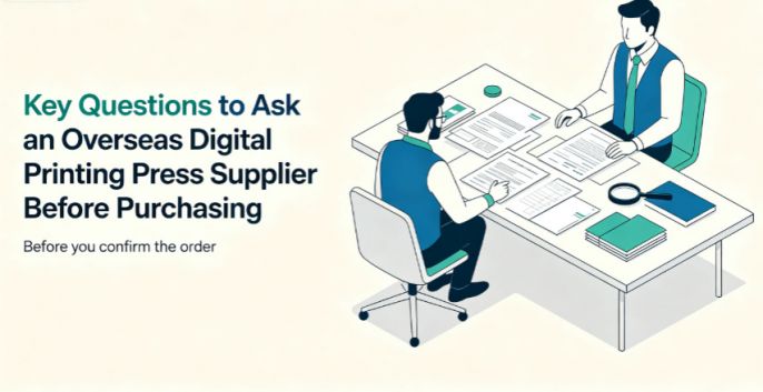 Key Questions to Ask an Overseas Digital Printing Press Supplier Before Purchasing